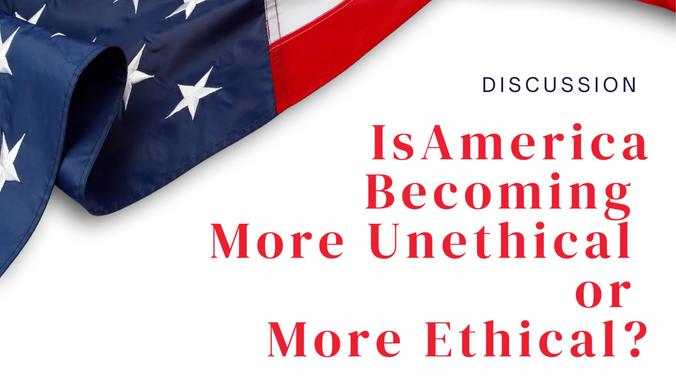 Sunday Gathering: Is America Becoming More Unethical or More Ethical?