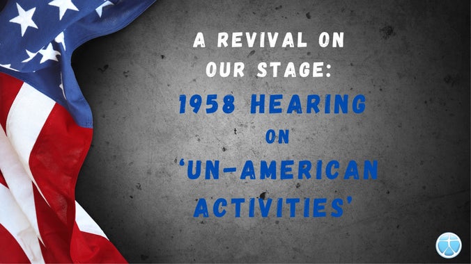 A Revival on our Stage: 1958 Hearing on 'Un-American Activities'